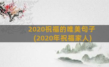 2020祝福的唯美句子(2020年祝福家人)