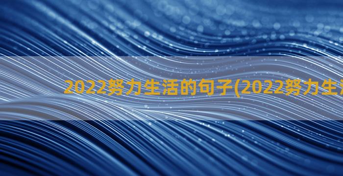 2022努力生活的句子(2022努力生活图片)