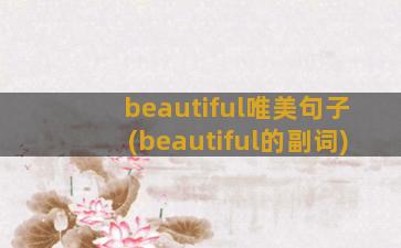 beautiful唯美句子(beautiful的副词)