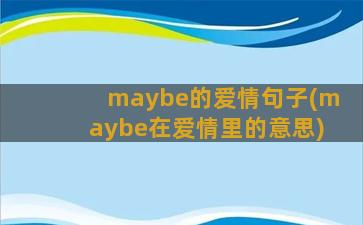 maybe的爱情句子(maybe在爱情里的意思)