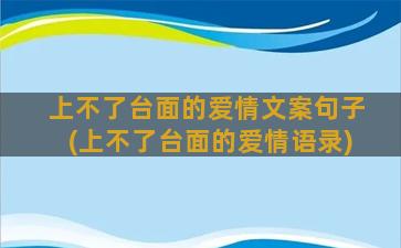 上不了台面的爱情文案句子(上不了台面的爱情语录)