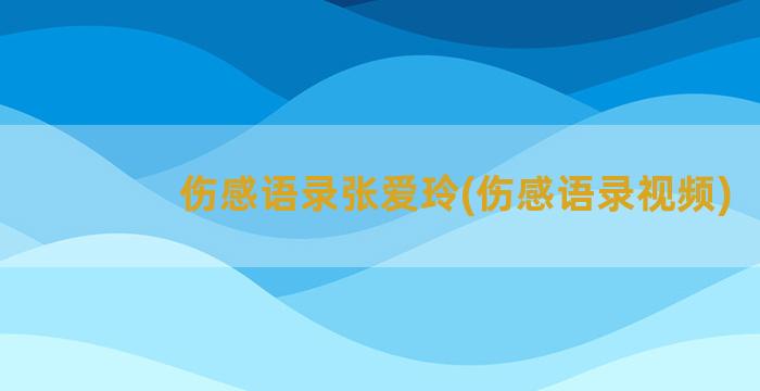 伤感语录张爱玲(伤感语录视频)