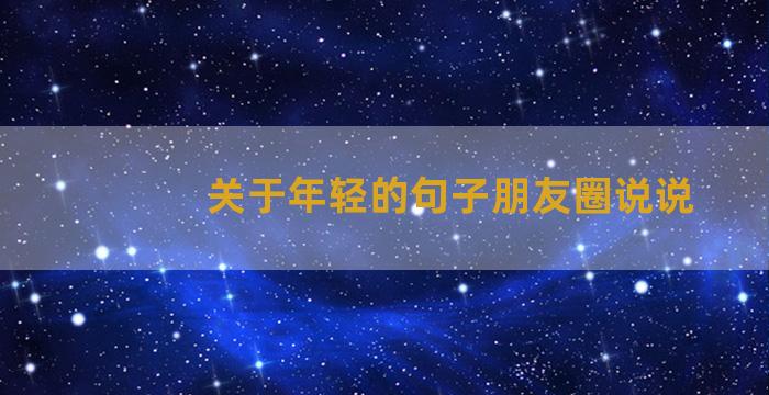 关于年轻的句子朋友圈说说