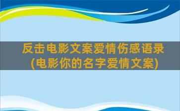 反击电影文案爱情伤感语录(电影你的名字爱情文案)