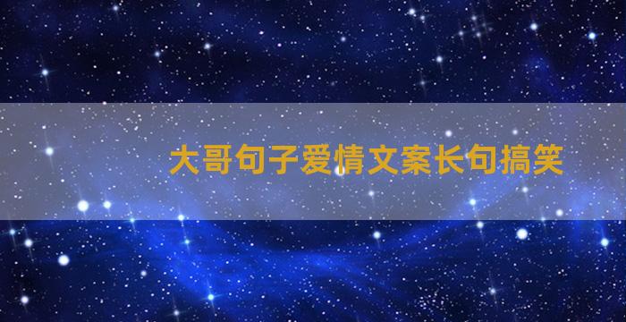 大哥句子爱情文案长句搞笑