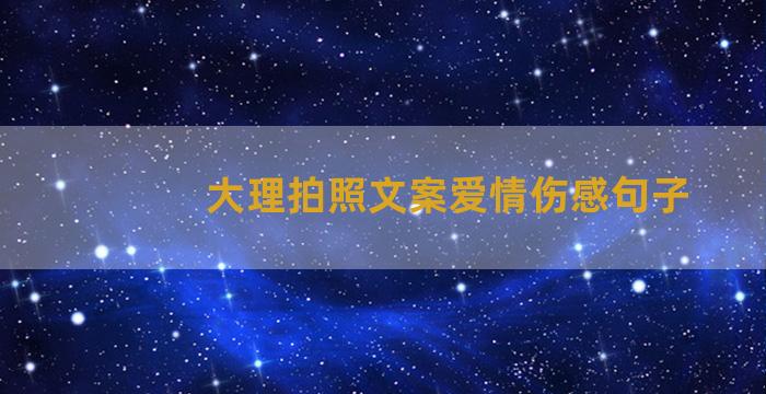 大理拍照文案爱情伤感句子