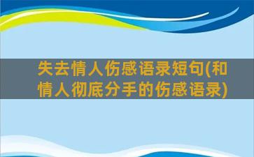 失去情人伤感语录短句(和情人彻底分手的伤感语录)