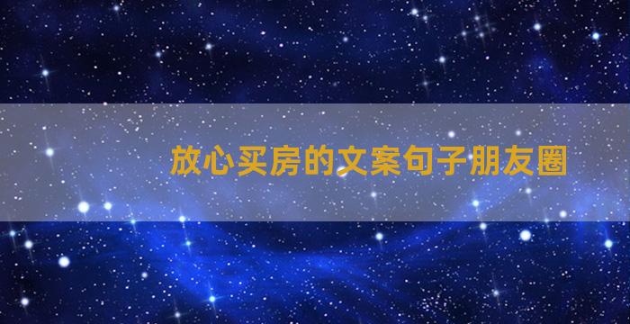 放心买房的文案句子朋友圈