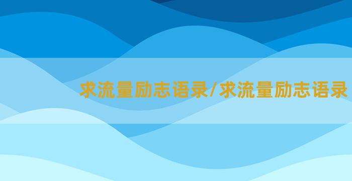 求流量励志语录/求流量励志语录