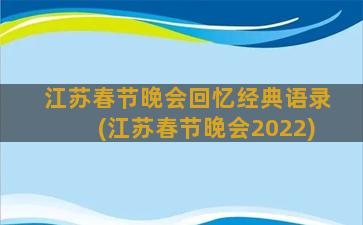 江苏春节晚会回忆经典语录(江苏春节晚会2022)