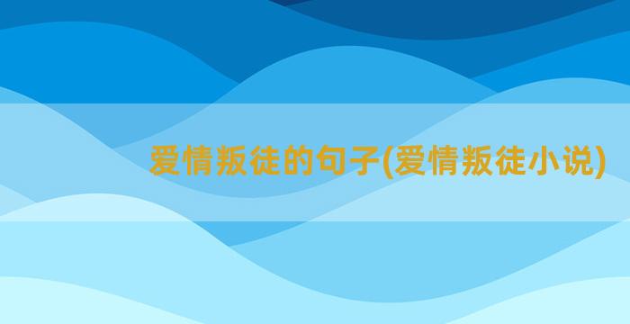 爱情叛徒的句子(爱情叛徒小说)