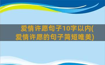 爱情许愿句子10字以内(爱情许愿的句子简短唯美)