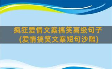 疯狂爱情文案搞笑高级句子(爱情搞笑文案短句沙雕)