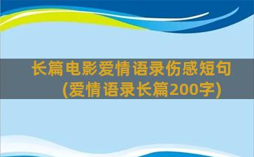 长篇电影爱情语录伤感短句(爱情语录长篇200字)